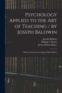 PSYCHOLOGY APPLIED TO THE ART OF TEACHIN di JOSEPH BALDWIN edito da LIGHTNING SOURCE UK LTD