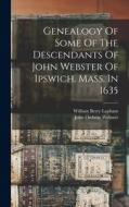 Genealogy Of Some Of The Descendants Of John Webster Of Ipswich, Mass. In 1635 di William Berry Lapham edito da LEGARE STREET PR