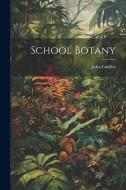 School Botany di John Lindley edito da Creative Media Partners, LLC
