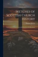Sketches of Scottish Church History: Embracing the Period From the Reformation to the Revolution di Thomas Mccrie edito da LEGARE STREET PR