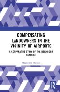 Compensating Landowners In The Vicinity Of Airports di Magdalena Habdas edito da Taylor & Francis Ltd