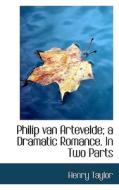Philip Van Artevelde; A Dramatic Romance. In Two Parts di Henry Taylor edito da Bibliolife