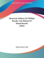 Memorial Address on Phillips Brooks, Late Bishop of Massachusetts (1894) di Thomas March Clark edito da Kessinger Publishing
