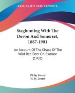 Staghunting with the Devon and Somerset, 1887-1901: An Account of the Chase of the Wild Red Deer on Exmoor (1902) di Philip Evered edito da Kessinger Publishing