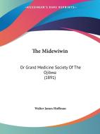 The Midewiwin: Or Grand Medicine Society of the Ojibwa (1891) di Walter James Hoffman edito da Kessinger Publishing