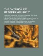 The Ontario Law Reports Volume 26; Cases Determined in the Court of Appeal and in the High Court of Justice for Ontario di Ontario High Court of Justice edito da Rarebooksclub.com