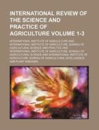 International Review of the Science and Practice of Agriculture Volume 1-3 di International Agriculture edito da Rarebooksclub.com