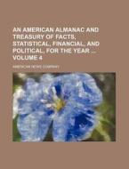An American Almanac and Treasury of Facts, Statistical, Financial, and Political, for the Year Volume 4 di American News Company edito da Rarebooksclub.com