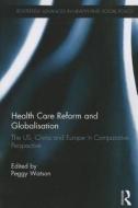 Health Care Reform and Globalisation: The Us, China and Europe in Comparative Perspective edito da ROUTLEDGE