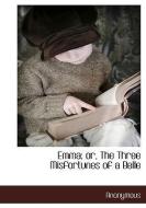 Emma; Or, the Three Misfortunes of a Belle di Anonymous edito da BCR (BIBLIOGRAPHICAL CTR FOR R