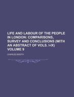 Life And Labour Of The People In London; Comparisons, Survey And Conclusions (with An Abstract Of Vols. I-ix) di Charles Booth edito da General Books Llc