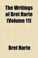 The Writings Of Bret Harte Volume 11 di Bret Harte edito da General Books