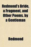 Redmond's Bride, A Fragment, And Other P di Redmond edito da General Books