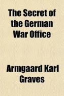 The Secret Of The German War Office di Armgaard Karl Graves edito da General Books Llc
