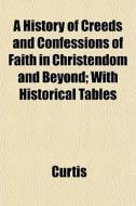 A History Of Creeds And Confessions Of F di Rebecca Ed. Curtis edito da General Books