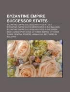 Byzantine Empire Successor States: Ottom di Books Llc edito da Books LLC, Wiki Series