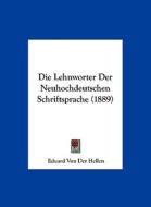 Die Lehnworter Der Neuhochdeutschen Schriftsprache (1889) di Eduard Von Der Hellen edito da Kessinger Publishing