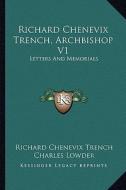 Richard Chenevix Trench, Archbishop V1: Letters and Memorials di Richard Chenevix Trench edito da Kessinger Publishing