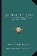 When Life Is Young: A Collection of Verse for Boys and Girls (1894) a Collection of Verse for Boys and Girls (1894) di Mary Mapes Dodge edito da Kessinger Publishing