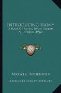 Introducing Irony: A Book of Poetic Short Stories and Poems (1922) di Maxwell Bodenheim edito da Kessinger Publishing