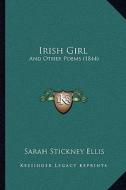 Irish Girl: And Other Poems (1844) di Sarah Stickney Ellis edito da Kessinger Publishing