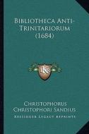 Bibliotheca Anti-Trinitariorum (1684) di Christophorus Christophori Sandius edito da Kessinger Publishing