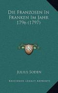 Die Franzosen in Franken Im Jahr 1796 (1797) di Julius Soden edito da Kessinger Publishing