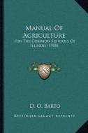 Manual of Agriculture: For the Common Schools of Illinois (1908) di D. O. Barto edito da Kessinger Publishing