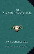 The Aims of Labor (1918) di Arthur Henderson edito da Kessinger Publishing