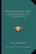 Wissenschaft Und Philosophie V2: Philosophie (1912) di Paul Haberlin edito da Kessinger Publishing