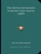 Die Menschenrassen Europa's Und Asiens (1889) di Julius Kollmann edito da Kessinger Publishing
