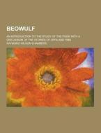 Beowulf; An Introduction To The Study Of The Poem With A Discussion Of The Stories Of Offa And Finn di Raymond Wilson Chambers edito da Theclassics.us