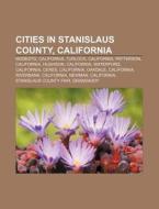 Cities In Stanislaus County, California: di Source Wikipedia edito da Books LLC, Wiki Series