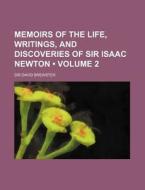 Memoirs Of The Life, Writings, And Discoveries Of Sir Isaac Newton (volume 2 ) di Sir David Brewster edito da General Books Llc