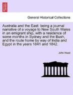 Australia and the East: being a journal narrative of a voyage to New South Wales in an emigrant ship, with a residence o di John Hood edito da British Library, Historical Print Editions