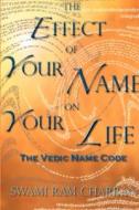 The Effect of Your Name on Your Life - The Vedic Name Code di Swami Ram Charran edito da Lulu.com