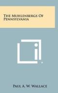 The Muhlenbergs of Pennsylvania di Paul A. W. Wallace edito da Literary Licensing, LLC