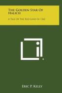 The Golden Star of Halich: A Tale of the Red Land in 1362 di Eric P. Kelly edito da Literary Licensing, LLC