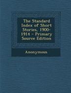 The Standard Index of Short Stories, 1900-1914 di Anonymous edito da Nabu Press