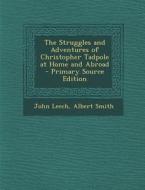 The Struggles and Adventures of Christopher Tadpole at Home and Abroad di John Leech, Albert Smith edito da Nabu Press