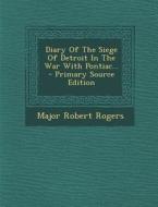 Diary of the Siege of Detroit in the War with Pontiac... di Major Robert Rogers edito da Nabu Press