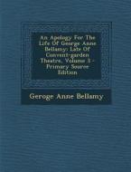 An Apology for the Life of George Anne Bellamy: Late of Convent-Garden Theatre, Volume 3 di Geroge Anne Bellamy edito da Nabu Press