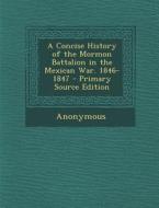 A Concise History of the Mormon Battalion in the Mexican War. 1846-1847 - Primary Source Edition di Anonymous edito da Nabu Press