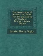 The Broad Stone of Honour; Or, Rules for the Gentlemen of England - Primary Source Edition di Kenelm Henry Digby edito da Nabu Press