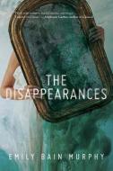 The Disappearances di Emily Bain Murphy edito da HOUGHTON MIFFLIN