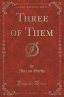 Three Of Them (classic Reprint) di Maxim Gorky edito da Forgotten Books