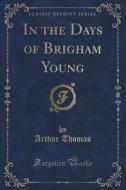 In The Days Of Brigham Young (classic Reprint) di Arthur Thomas edito da Forgotten Books