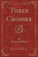 Three Crosses (classic Reprint) di Federigo Tozzi edito da Forgotten Books