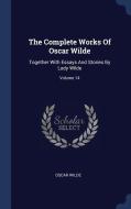 The Complete Works of Oscar Wilde: Together with Essays and Stories by Lady Wilde; Volume 14 di Oscar Wilde edito da CHIZINE PUBN