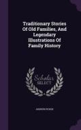 Traditionary Stories Of Old Families, And Legendary Illustrations Of Family History di Andrew Picken edito da Palala Press